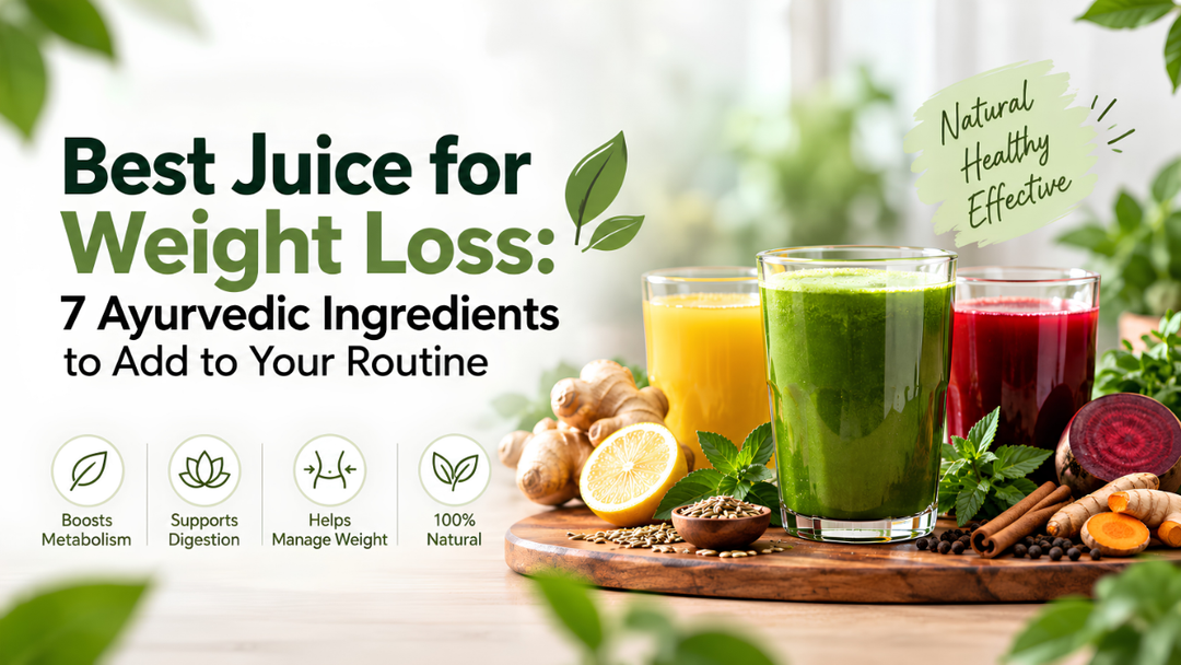 Best Juice for Weight Loss: 7 Ayurvedic Ingredients to Add to Your Routine